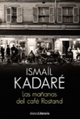 las mañanas del café rostand-ismail kadare-9788491812845 las mañanas del café rostand-ismail kadare-9788491812845