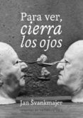 para ver, cierra los ojos-jan svankmajer-9788493943745 para ver, cierra los ojos-jan svankmajer-9788493943745