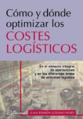 como y donde optimizar los costes logisticos: en el sistema integ ral de operaciones y en las diferentes areas de actividad logistica-juan ramon lozano rojo-9788495428745 como y donde optimizar los costes logisticos: en el sistema integ ral de operaciones y en las diferentes areas de actividad logistica-juan ramon lozano rojo-9788495428745