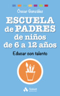 escuela de padres de niños de 6 a 12 años: educar con talento-oscar gonzalez vazquez-9788497358545 escuela de padres de niños de 6 a 12 años: educar con talento-oscar gonzalez vazquez-9788497358545