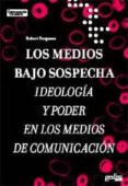 los medios bajo sospecha: ideologia y poder en los medios de comunicacion-robert ferguson-9788497841245 los medios bajo sospecha: ideologia y poder en los medios de comunicacion-robert ferguson-9788497841245