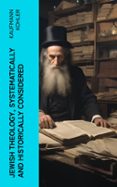 Libros en pdf para descargar JEWISH THEOLOGY, SYSTEMATICALLY AND HISTORICALLY CONSIDERED  (edición en inglés) MOBI de KAUFMANN KOHLER