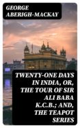Descargas gratuitas de libros de texto. TWENTY-ONE DAYS IN INDIA, OR, THE TOUR OF SIR ALI BABA K.C.B.; AND, THE TEAPOT SERIES 8596547012955