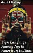 Descargar revistas de ebooks SIGN LANGUAGE AMONG NORTH AMERICAN INDIANS  (edición en inglés) (Literatura española) de GARRICK MALLERY FB2