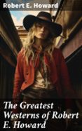 THE GREATEST WESTERNS OF ROBERT E. HOWARD  (edición en inglés)