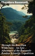 Descargar libro electr&oacute;nico y revista gratis THROUGH THE BRAZILIAN WILDERNESS - AN EPIC ADVENTURE OF THE ROOSEVELT-RONDON SCIENTIFIC EXPEDITION
				EBOOK (edici&oacute;n en ingl&eacute;s)