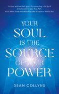 Descargar libros en linea pdf YOUR SOUL IS THE SOURCE OF YOUR POWER de SEAN COLLYNS 9781837824755 (Literatura española)