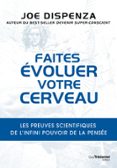 FAITES ÉVOLUER VOTRE CERVEAU - LES PREUVES SCIENTIFIQUES DE L'INFINI POUVOIR DE LA PENSÉE  (edición en francés)