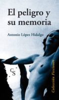 el peligro y su memoria-antonio lopez hidalgo-9788415544555 el peligro y su memoria-antonio lopez hidalgo-9788415544555