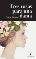 tres rosas para una dama-frank garland-9788416596355 tres rosas para una dama-frank garland-9788416596355