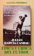 epica y lirica del futbol-julian garcia candau-9788420607955 epica y lirica del futbol-julian garcia candau-9788420607955