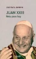 juan xxiii. reto para hoy-jose maria javierre-9788430118755 juan xxiii. reto para hoy jose maria javierre 9788430118755