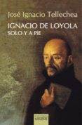 ignacio de loyola, solo y a pie-jose ignacio tellechea-9788430120055 ignacio de loyola, solo y a pie-jose ignacio tellechea-9788430120055
