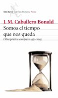 somos el tiempo que nos queda: obra poetica completa 1952-2005-jose manuel caballero bonald-9788432209055 somos el tiempo que nos queda: obra poetica completa 1952-2005-jose manuel caballero bonald-9788432209055