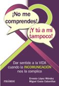 ¡no me comprendes! ¡y tu a mi tampoco!: dar sentido a la vida cuando la incomunicacion nos la complica-ernesto lopez mendez-miguel costa cabanillas-9788436838855 ¡no me comprendes! ¡y tu a mi tampoco!: dar sentido a la vida cuando la incomunicacion nos la complica-ernesto lopez mendez-miguel costa cabanillas-9788436838855