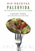 mis recetas paleovida: 100 recetas paleo para recuperar una vida saludable-carlos perez-9788466659055 mis recetas paleovida: 100 recetas paleo para recuperar una vida saludable-carlos perez-9788466659055