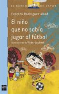 el niño que no sabia jugar al futbol-ernesto rodriguez abad-9788467569155 el niño que no sabia jugar al futbol-ernesto rodriguez abad-9788467569155
