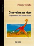cent valors per viure: la persona i la seva accio en el mon-francesc torralba-9788479358655 cent valors per viure: la persona i la seva accio en el mon-francesc torralba-9788479358655