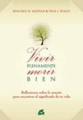 vivir plenamente morir bien: reflexionar sobre la muerte para enc ontrar el significado de tu vida-edward w. bastian-tina l. staley-9788484453055 vivir plenamente morir bien: reflexionar sobre la muerte para enc ontrar el significado de tu vida-edward w. bastian-tina l. staley-9788484453055