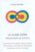la clase extra: pedagogia de apoyo: ejercicios de movimiento, dib ujo y pintura para ayudar a los niños con dificultades en escritura, lectura y calculo (5ª ed.)-audrey mcallen-9788489197855 la clase extra: pedagogia de apoyo: ejercicios de movimiento, dib ujo y pintura para ayudar a los niños con dificultades en escritura, lectura y calculo (5ª ed.)-audrey mcallen-9788489197855