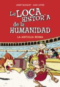 la loca historia de la humanidad: la antigua roma-josep busquet-alex lopez-9788490431955 la loca historia de la humanidad: la antigua roma-josep busquet-alex lopez-9788490431955