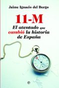 11-m: el atentado que cambio la historia de españa-jaime ignacio del burgo-9788490600955 11-m: el atentado que cambio la historia de españa-jaime ignacio del burgo-9788490600955