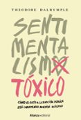 sentimentalismo toxico: como el culto a la emocion publica esta corroyendo nuestra sociedad-theodore dalrymple-9788491044055 sentimentalismo toxico: como el culto a la emocion publica esta corroyendo nuestra sociedad-theodore dalrymple-9788491044055