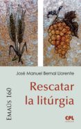 Descargar libros en pdf RESCATAR LA LITÚRGIA de JOSÉ LUIS BERNAL (Spanish Edition)  9788491652755