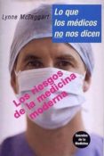 lo que los medicos no nos dicen: los riesgos de la medicina moder na-lynne mctaggart-9788496194755 lo que los medicos no nos dicen: los riesgos de la medicina moder na-lynne mctaggart-9788496194755