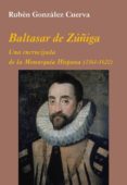 baltasar de zuñiga: una encrucijada de la monarquia hispana-ruben gonzalez cuerva-9788496813755 baltasar de zuñiga: una encrucijada de la monarquia hispana-ruben gonzalez cuerva-9788496813755