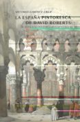 la españa pintoresca de david roberts: el viaje y los grabados de l pintor (1832-33) (2ª ed.)-antonio gimenez cruz-9788497470155 la españa pintoresca de david roberts: el viaje y los grabados de l pintor (1832-33) (2ª ed.)-antonio gimenez cruz-9788497470155