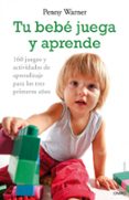 tu bebe juega y aprende: 160 juegos y actividades de aprendizaje para los tres primeros años-penny warner-9788497544955 tu bebe juega y aprende: 160 juegos y actividades de aprendizaje para los tres primeros años-penny warner-9788497544955
