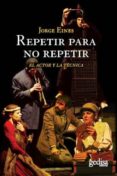 repetir para no repetir: el actor y la tecnica-jorge eines-9788497845755 repetir para no repetir: el actor y la tecnica-jorge eines-9788497845755