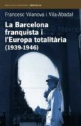 la barcelona franquista i l europa totalitaria (1939 - 1946)-francesc vilanova-9788497870955 la barcelona franquista i l europa totalitaria (1939 - 1946)-francesc vilanova-9788497870955