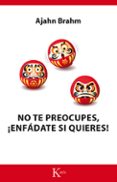 no te preocupes, ¡enfádate si quieres!-ajahn brahm-9788499884455 no te preocupes, ¡enfádate si quieres!-ajahn brahm-9788499884455