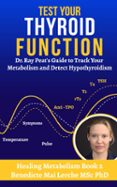 TEST YOUR THYROID FUNCTION: DR. RAY PEAT'S GUIDE TO TRACK YOUR METABOLISM AND DETECT HYPOTHYROIDISM  (edición en inglés)