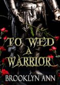 TO WED A WARRIOR| A STANDALONE ROMANTASY IN THE BRIDES OF PROPHECY UNIVERSE
