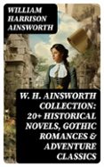 Descargar libros de ipod W. H. AINSWORTH COLLECTION: 20+ HISTORICAL NOVELS, GOTHIC ROMANCES & ADVENTURE CLASSICS  (edición en inglés) in Spanish