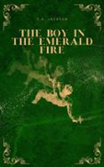 THE BOY IN THE EMERALD FIRE