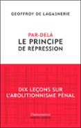 PAR-DELÀ LE PRINCIPE DE RÉPRESSION: DIX LEÇONS SUR L'ABOLITIONNISME PÉNAL