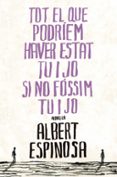 tot el que podriem haver estat tu i jo si no fossim tu i jo-albert espinosa-9788401387265 tot el que podriem haver estat tu i jo si no fossim tu i jo-albert espinosa-9788401387265