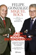 ¿aun podemos entendernos?: conversaciones sobre cataluña, españa y europa en el mundo global-felipe gonzalez-miquel roca i junyent-lluis bassets-9788408101765 ¿aun podemos entendernos?: conversaciones sobre cataluña, españa y europa en el mundo global-felipe gonzalez-miquel roca i junyent-lluis bassets-9788408101765