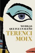 no digas que fue un sueño-terenci moix-9788408182665 no digas que fue un sueño-terenci moix-9788408182665