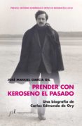 prender con keroseno el pasado. una biografia de carlos edmundo de ory (ebook)-9788415673965 prender con keroseno el pasado. una biografia de carlos edmundo de ory (ebook)-9788415673965