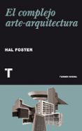 el complejo arte-arquitectura-hal foster-9788415832065 el complejo arte-arquitectura-hal foster-9788415832065