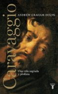 caravaggio: una vida sagrada y profana-andrew graham-dixon-9788430608065 caravaggio: una vida sagrada y profana-andrew graham-dixon-9788430608065