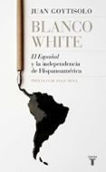blanco white: el español y la independencia de hispanoamerica-juan goytisolo-9788430619665 blanco white: el español y la independencia de hispanoamerica-juan goytisolo-9788430619665