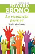 la revolucion positiva: 5 principios basicos-edward de bono-9788449324765 la revolucion positiva: 5 principios basicos-edward de bono-9788449324765
