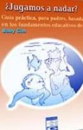 ¿jugamos a nadar?: guia practica, para padres, basada en los fund amentos educativos de baby gim-9788460765165 ¿jugamos a nadar?: guia practica, para padres, basada en los fund amentos educativos de baby gim-9788460765165