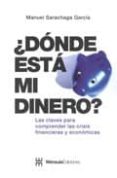 ¿donde esta mi dinero?: las claves para comprender las crisis fin ancieras y economicas-manuel sarachaga garcia-9788461305865 ¿donde esta mi dinero?: las claves para comprender las crisis fin ancieras y economicas-manuel sarachaga garcia-9788461305865